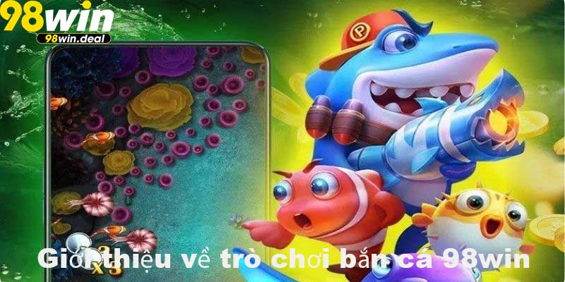Giới thiệu về trò chơi bắn cá 98win