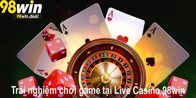 Trải nghiệm chơi game tại Live Casino 98win