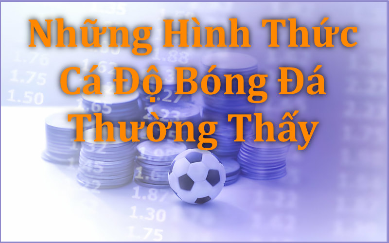 Luôn có rất nhiều kèo cá độ bóng đá để bạn chọn lựa